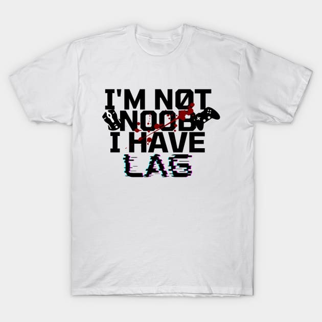 I'm not noob i have lag - gamer T-Shirt by holy mouse